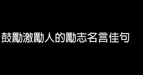 鼓勵激勵人的勵志名言佳句 1