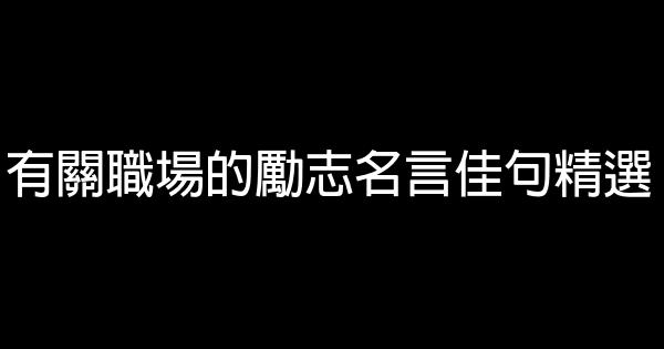 有關職場的勵志名言佳句精選 1