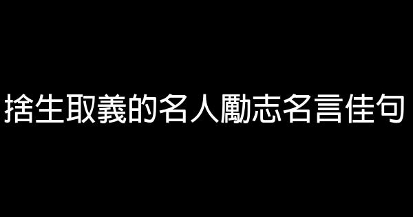 捨生取義的名人勵志名言佳句 1