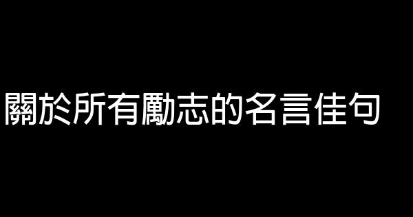 關於所有勵志的名言佳句 1