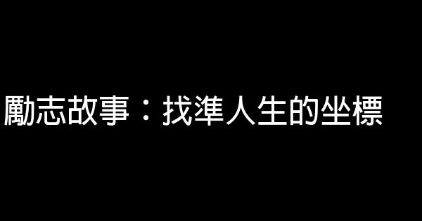 勵志故事：找準人生的坐標 0 (0)