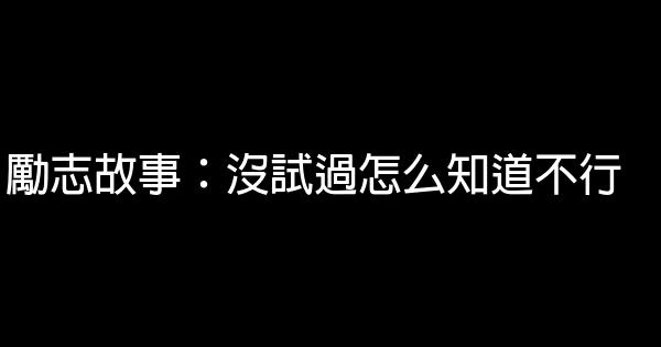 勵志故事：沒試過怎么知道不行 0 (0)