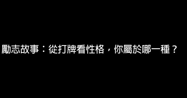 勵志故事：從打牌看性格，你屬於哪一種？ 0 (0)