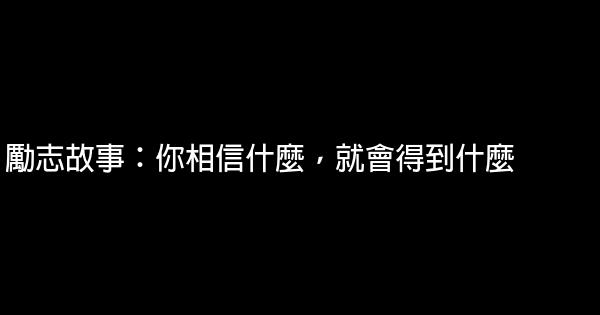 勵志故事：你相信什麼，就會得到什麼 0 (0)