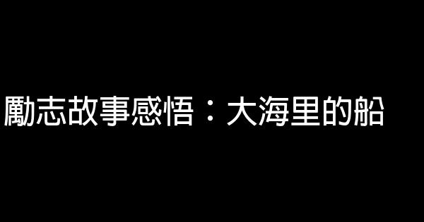 勵志故事感悟：大海里的船 0 (0)