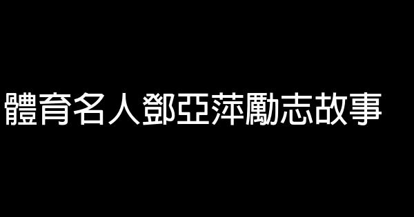 體育名人鄧亞萍勵志故事 0 (0)