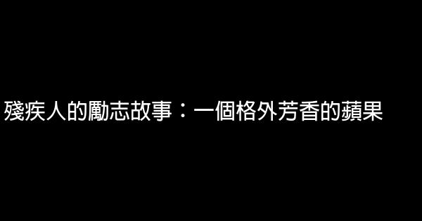 殘疾人的勵志故事：一個格外芳香的蘋果 1