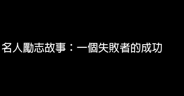 名人勵志故事：一個失敗者的成功 1