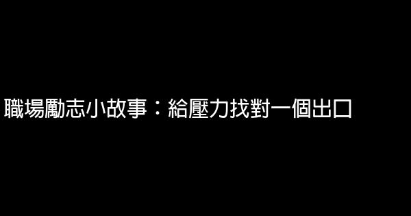 職場勵志小故事：給壓力找對一個出口 0 (0)