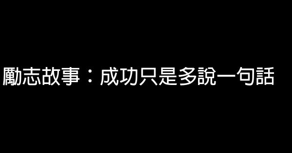 勵志故事：成功只是多說一句話 0 (0)