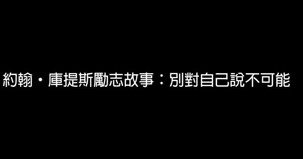 約翰·庫提斯勵志故事：別對自己說不可能 0 (0)