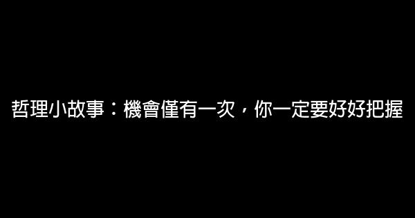 哲理小故事：機會僅有一次，你一定要好好把握 0 (0)