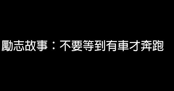 勵志故事：不要等到有車才奔跑 0 (0)