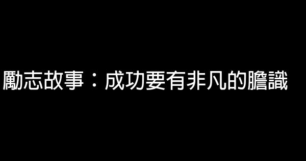 勵志故事：成功要有非凡的膽識 0 (0)