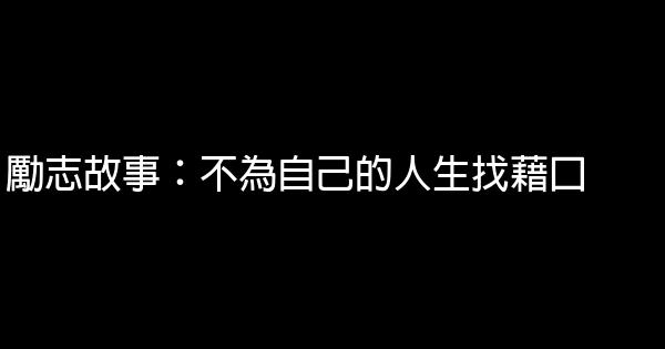 勵志故事：不為自己的人生找藉口 0 (0)