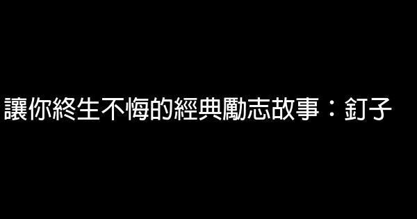 讓你終生不悔的經典勵志故事：釘子 0 (0)