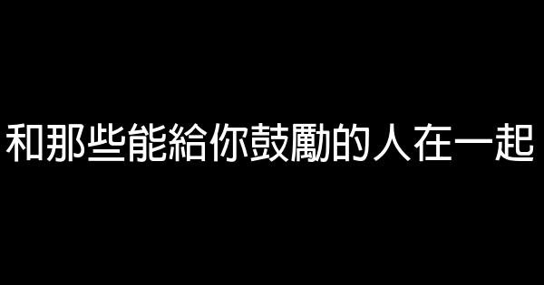 和那些能給你鼓勵的人在一起 1