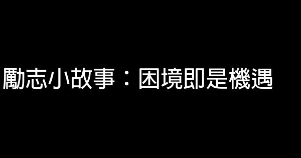 勵志小故事：困境即是機遇 0 (0)