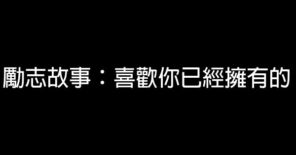 勵志故事：喜歡你已經擁有的 0 (0)