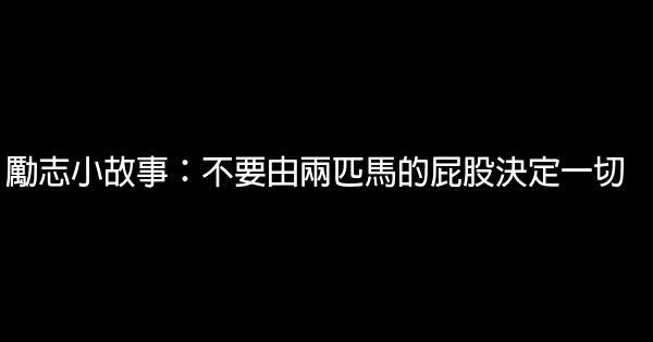 勵志小故事：不要由兩匹馬的屁股決定一切 1