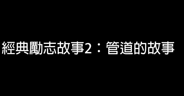 經典勵志故事2：管道的故事 1