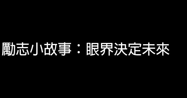 勵志小故事：眼界決定未來 1