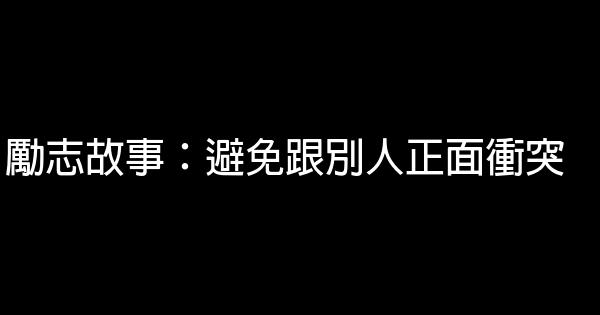 勵志故事：避免跟別人正面衝突 1