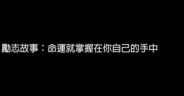 勵志故事：命運就掌握在你自己的手中 1