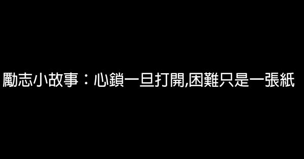 勵志小故事：心鎖一旦打開,困難只是一張紙 1