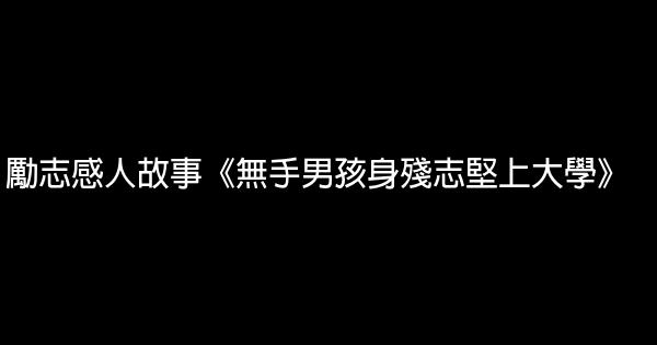 勵志感人故事《無手男孩身殘志堅上大學》 1