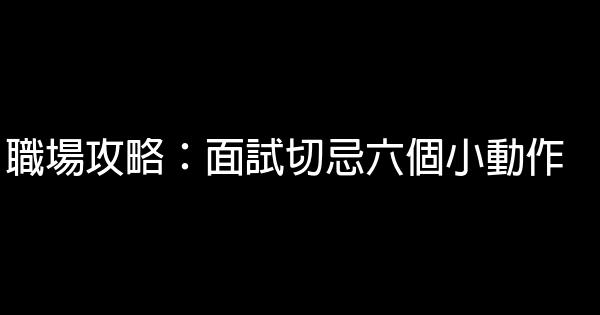 職場攻略：面試切忌六個小動作 0 (0)