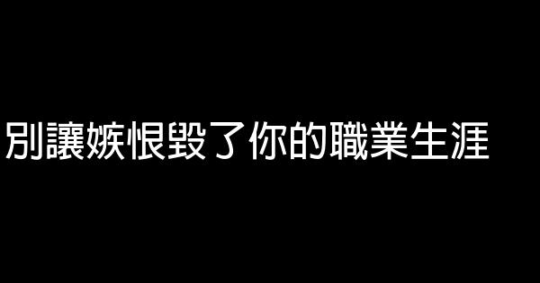 別讓嫉恨毀了你的職業生涯 0 (0)