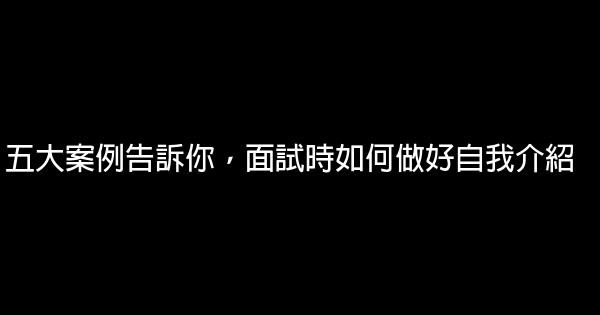 五大案例告訴你，面試時如何做好自我介紹 0 (0)