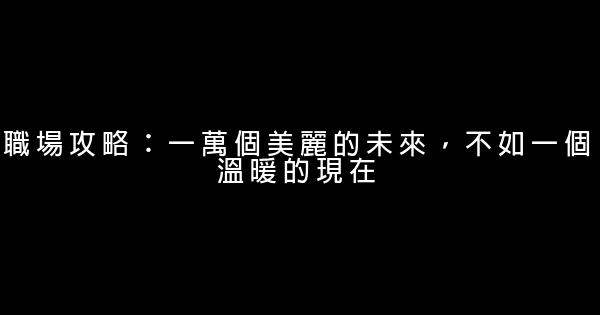 職場攻略：一萬個美麗的未來，不如一個溫暖的現在 0 (0)