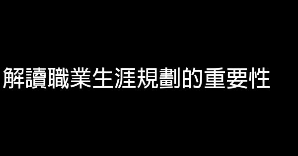 解讀職業生涯規劃的重要性 0 (0)