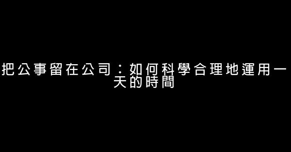 把公事留在公司：如何科學合理地運用一天的時間 0 (0)