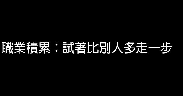 職業積累：試著比別人多走一步 0 (0)