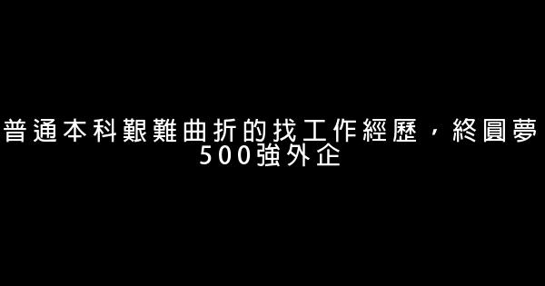 普通本科艱難曲折的找工作經歷，終圓夢500強外企 0 (0)