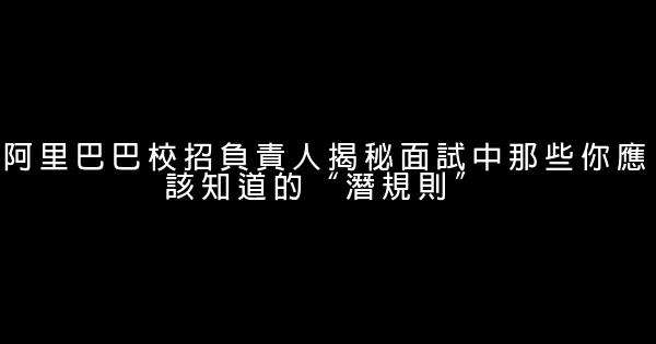 阿里巴巴校招負責人揭秘面試中那些你應該知道的“潛規則” 0 (0)