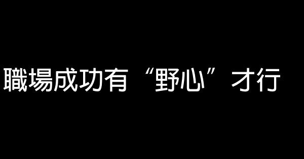 職場成功有“野心”才行 0 (0)