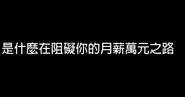 是什麼在阻礙你的月薪萬元之路 0 (0)