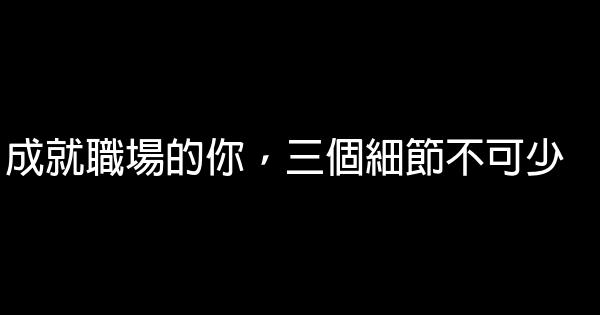 成就職場的你，三個細節不可少 0 (0)