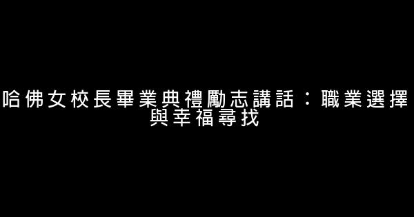 哈佛女校長畢業典禮勵志講話：職業選擇與幸福尋找 0 (0)