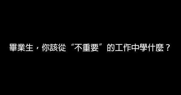 畢業生，你該從“不重要”的工作中學什麼？ 0 (0)