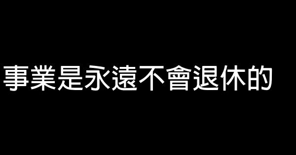 事業是永遠不會退休的 0 (0)