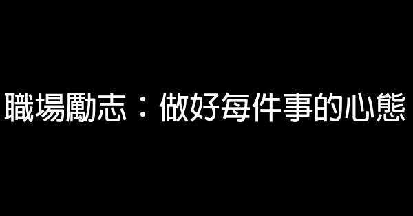 職場勵志：做好每件事的心態 0 (0)