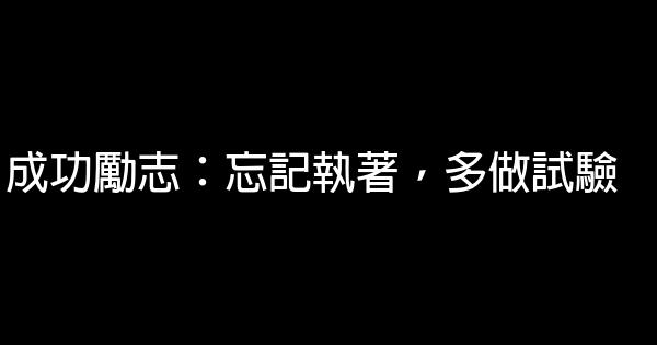 成功勵志：忘記執著，多做試驗 0 (0)