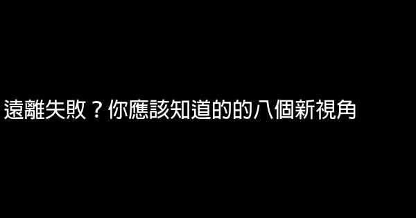 遠離失敗？你應該知道的的八個新視角 0 (0)