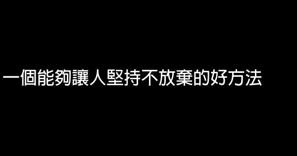 一個能夠讓人堅持不放棄的好方法 0 (0)