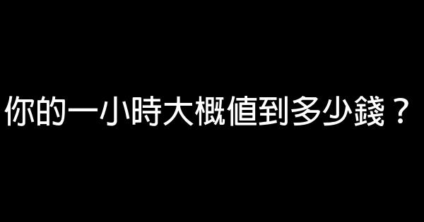 你的一小時大概值到多少錢？ 0 (0)